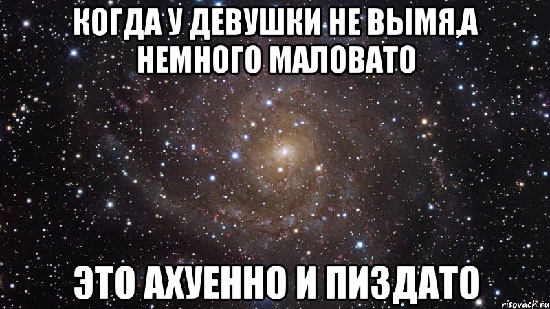 когда у девушки не вымя,а немного маловато это ахуенно и пиздато, Мем  Космос (офигенно)