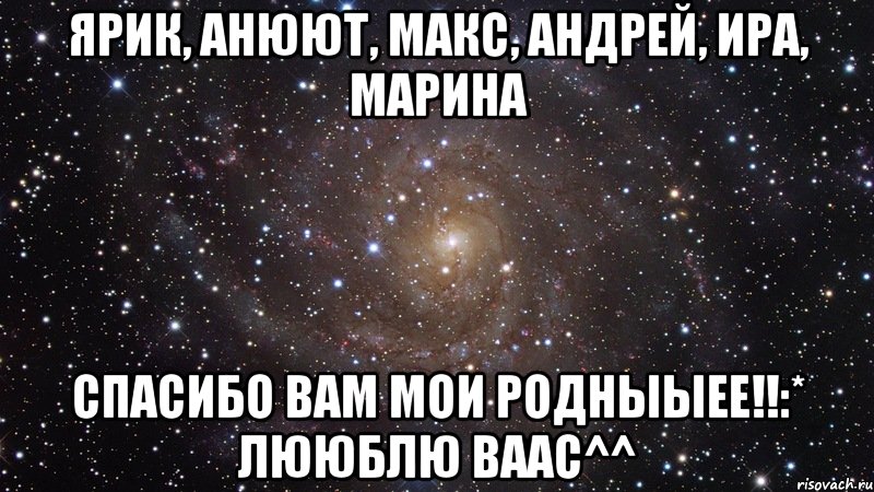 ярик, анюют, макс, андрей, ира, марина спасибо вам мои родныыее!!:* лююблю ваас^^, Мем  Космос (офигенно)