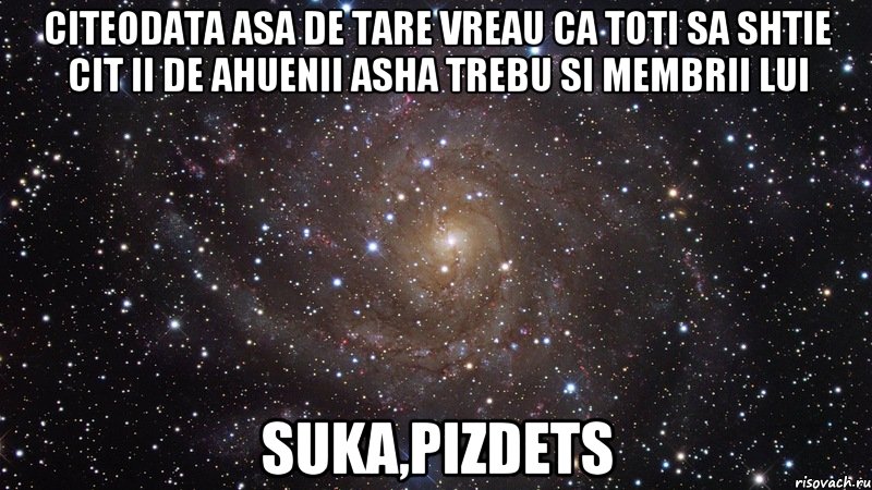 citeodata asa de tare vreau ca toti sa shtie cit ii de ahuenii asha trebu si membrii lui suka,pizdets, Мем  Космос (офигенно)