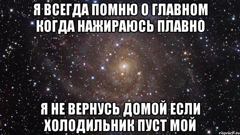 я всегда помню о главном когда нажираюсь плавно я не вернусь домой если холодильник пуст мой, Мем  Космос (офигенно)