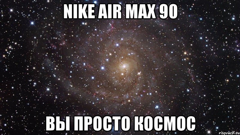 nike air max 90 вы просто космос, Мем  Космос (офигенно)