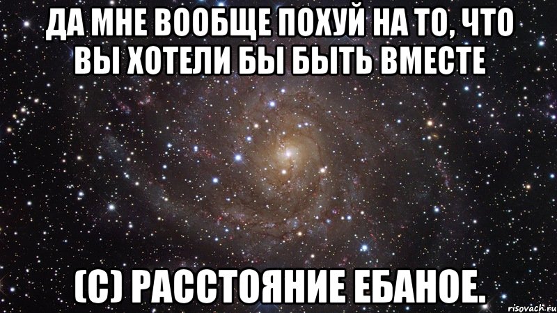 да мне вообще похуй на то, что вы хотели бы быть вместе (с) расстояние ебаное., Мем  Космос (офигенно)