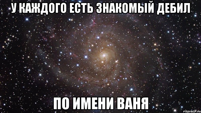 у каждого есть знакомый дебил по имени ваня, Мем  Космос (офигенно)