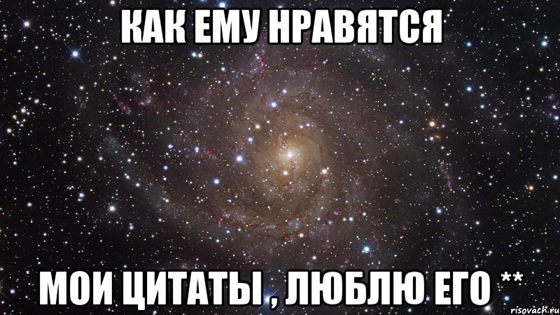как ему нравятся мои цитаты , люблю его **, Мем  Космос (офигенно)