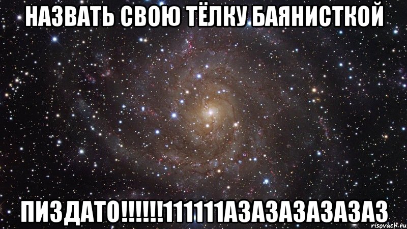 назвать свою тёлку баянисткой пиздато!!!111111азазазазазаз, Мем  Космос (офигенно)