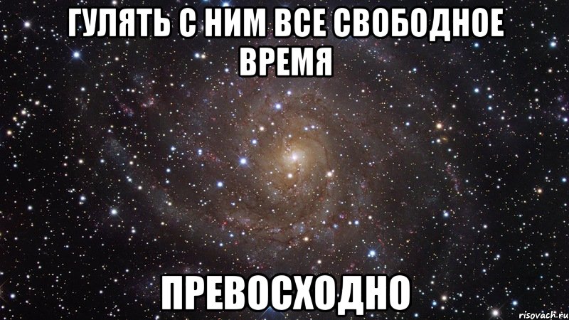 гулять с ним все свободное время превосходно, Мем  Космос (офигенно)