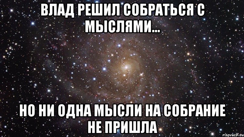 влад решил собраться с мыслями... но ни одна мысли на собрание не пришла, Мем  Космос (офигенно)