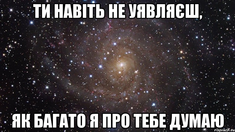 ти навіть не уявляєш, як багато я про тебе думаю, Мем  Космос (офигенно)