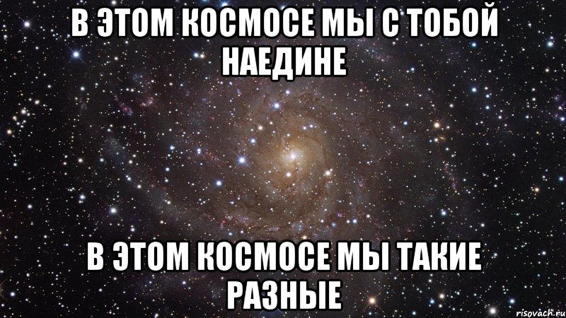 в этом космосе мы с тобой наедине в этом космосе мы такие разные, Мем  Космос (офигенно)