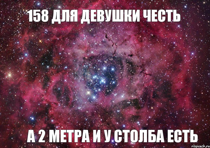 158 ДЛЯ ДЕВУШКИ ЧЕСТЬ А 2 МЕТРА И У СТОЛБА ЕСТЬ, Мем Ты просто космос