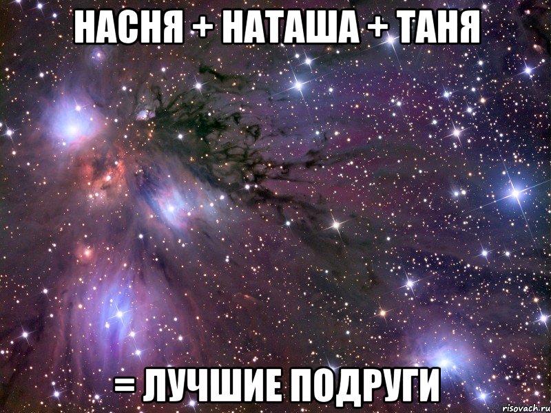 насня + наташа + таня = лучшие подруги, Мем Космос