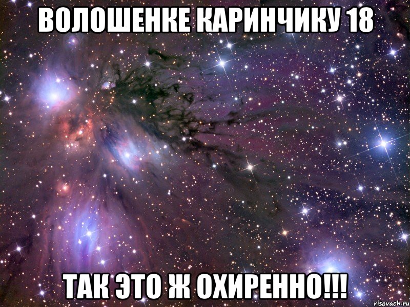 волошенке каринчику 18 так это ж охиренно!!!, Мем Космос