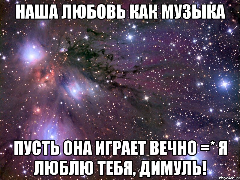 наша любовь как музыка пусть она играет вечно =* я люблю тебя, димуль!, Мем Космос