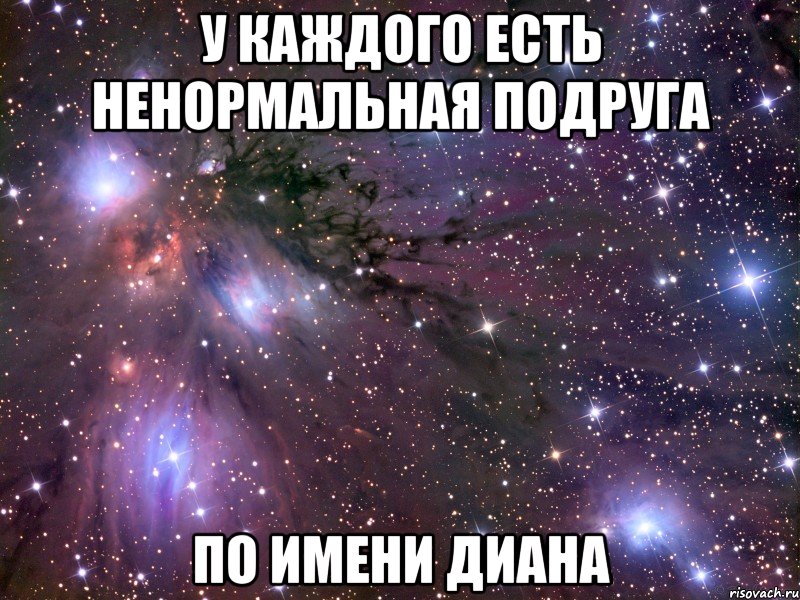 у каждого есть ненормальная подруга по имени диана, Мем Космос