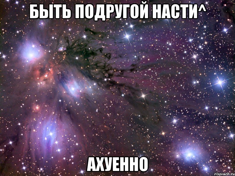 быть подругой насти^ ахуенно, Мем Космос