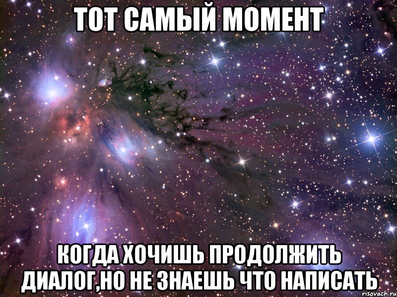 тот самый момент когда хочишь продолжить диалог,но не знаешь что написать, Мем Космос