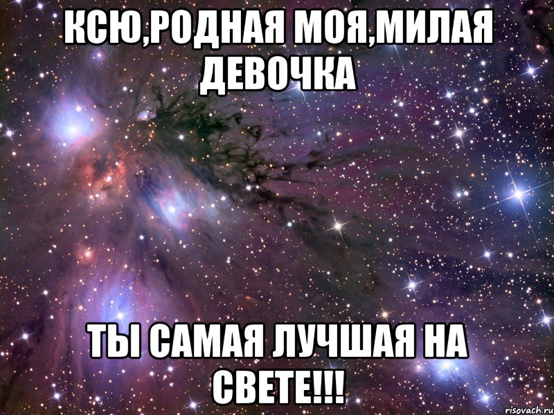 ксю,родная моя,милая девочка ты самая лучшая на свете!!!, Мем Космос