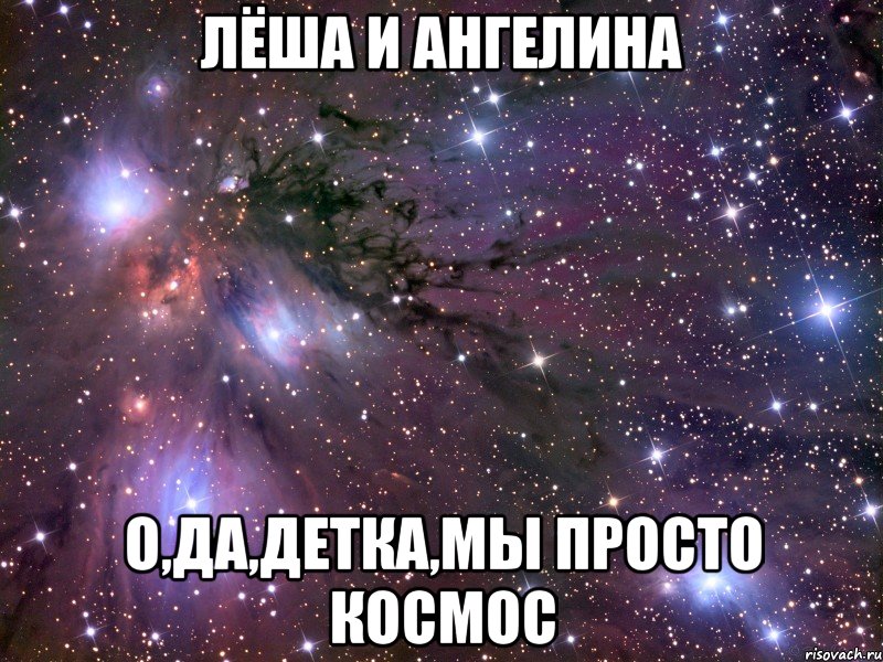лёша и ангелина о,да,детка,мы просто космос, Мем Космос