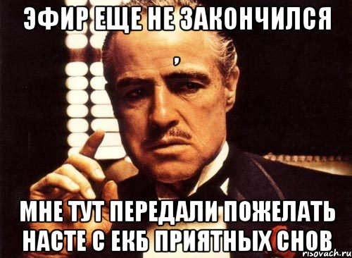 эфир еще не закончился , мне тут передали пожелать насте с екб приятных снов, Мем крестный отец