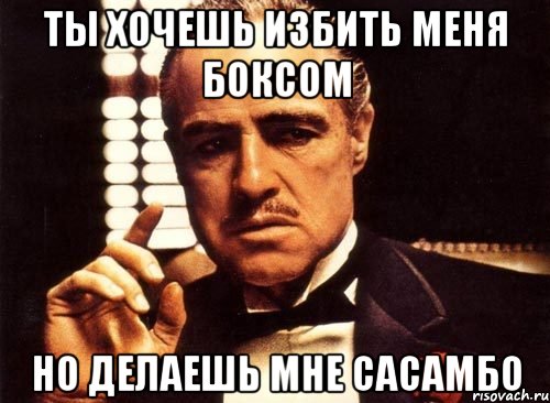 ты хочешь избить меня боксом но делаешь мне сасамбо, Мем крестный отец