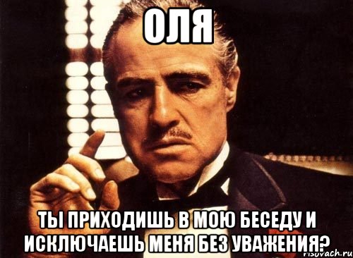 оля ты приходишь в мою беседу и исключаешь меня без уважения?, Мем крестный отец