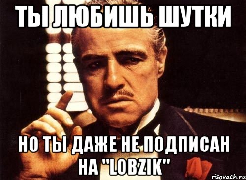 ты любишь шутки но ты даже не подписан на "lobzik", Мем крестный отец