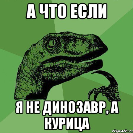 а что если я не динозавр, а курица