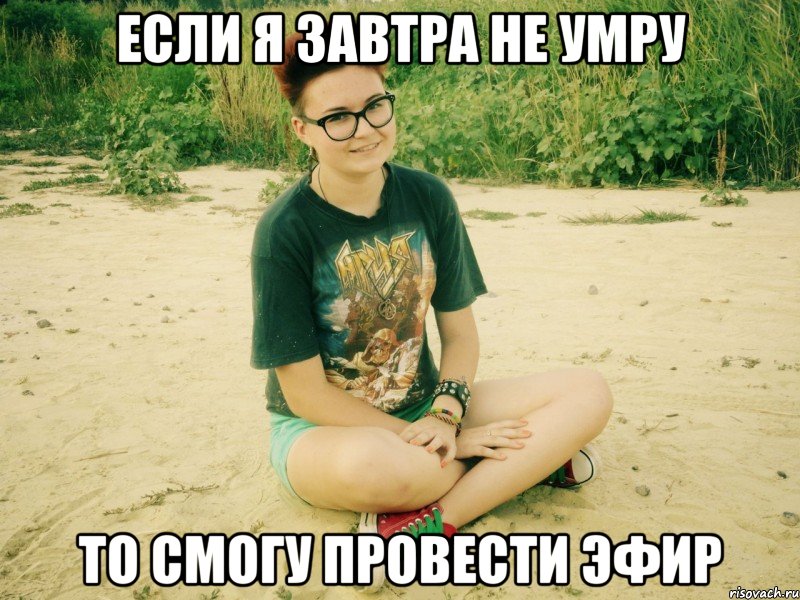 если я завтра не умру то смогу провести эфир