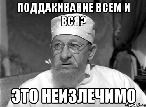 поддакивание всем и вся? это неизлечимо, Мем Профессор Преображенский