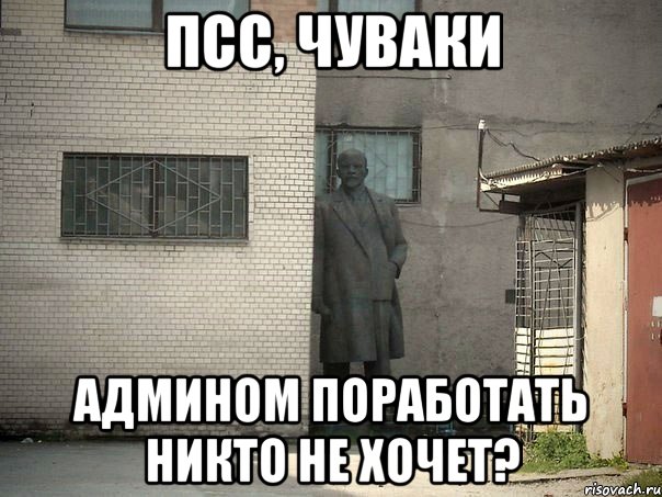 псс, чуваки админом поработать никто не хочет?, Мем  Ленин за углом (пс, парень)