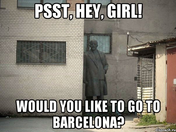 psst, hey, girl! would you like to go to barcelona?, Мем  Ленин за углом (пс, парень)