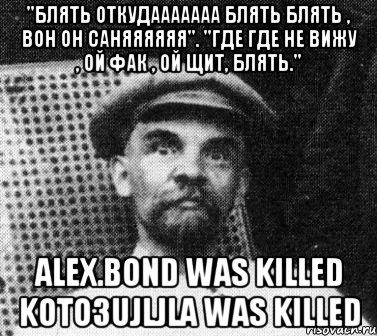 "блять откудааааааа блять блять , вон он саняяяяяя". "где где не вижу , ой фак , ой щит, блять." alex.bond was killed koto3ujljla was killed, Мем   Ленин удивлен