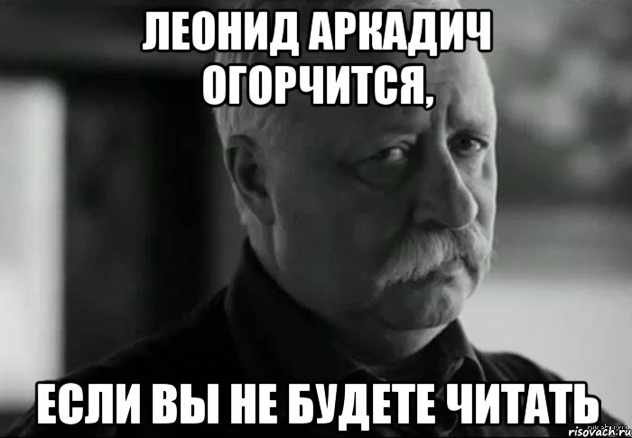 леонид аркадич огорчится, если вы не будете читать, Мем Не расстраивай Леонида Аркадьевича
