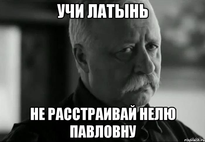 учи латынь не расстраивай нелю павловну, Мем Не расстраивай Леонида Аркадьевича