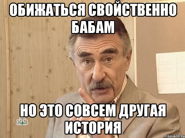 обижаться свойственно бабам но это совсем другая история, Мем Каневский (Но это уже совсем другая история)