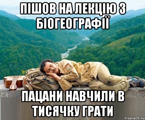 пішов на лекцію з біогеографії пацани навчили в тисячку грати