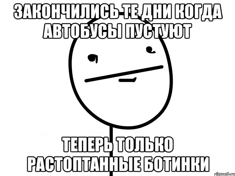 закончились те дни когда автобусы пустуют теперь только растоптанные ботинки, Мем Покерфэйс