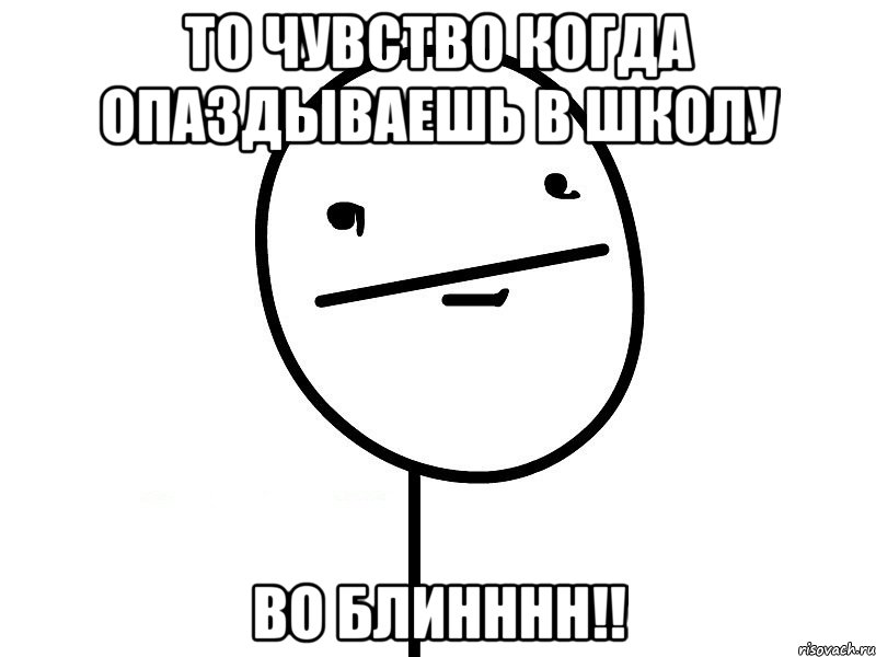 то чувство когда опаздываешь в школу во блинннн!!, Мем Покерфэйс