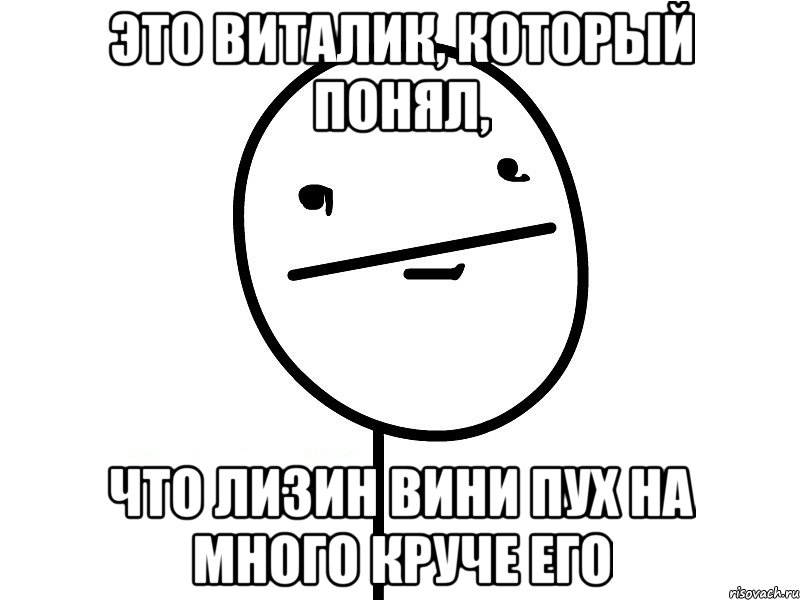 это виталик, который понял, что лизин вини пух на много круче его, Мем Покерфэйс