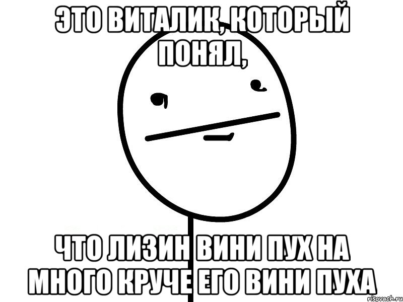 это виталик, который понял, что лизин вини пух на много круче его вини пуха, Мем Покерфэйс