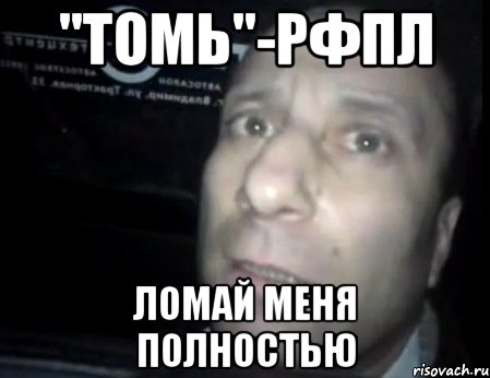 "томь"-рфпл ломай меня полностью, Мем Ломай меня полностью