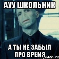 ауу школьник а ты не забыл про время, Мем Lord Voldemort