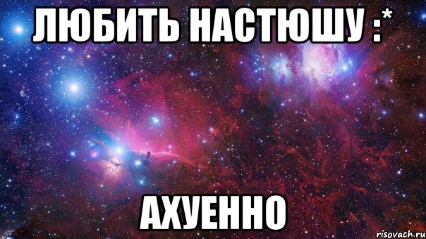 любить настюшу :* ахуенно