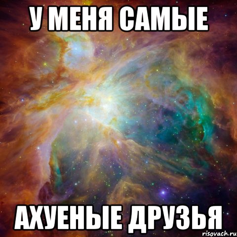 у меня самые ахуеные друзья