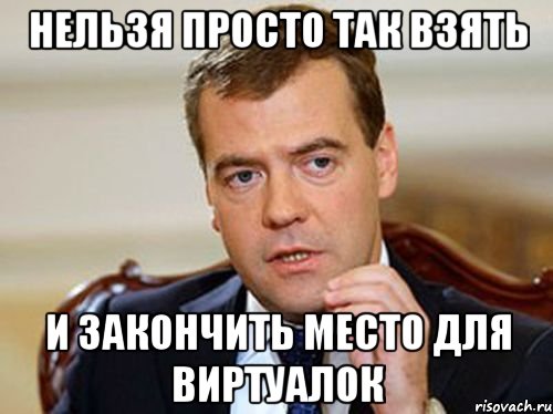 нельзя просто так взять и закончить место для виртуалок, Мем  Медведев нельзя так просто