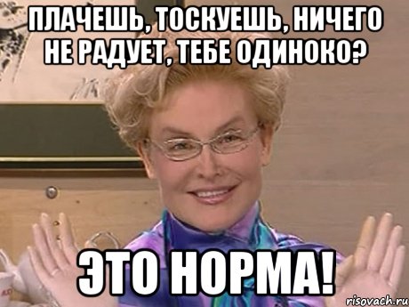 плачешь, тоскуешь, ничего не радует, тебе одиноко? это норма!, Мем Елена Малышева