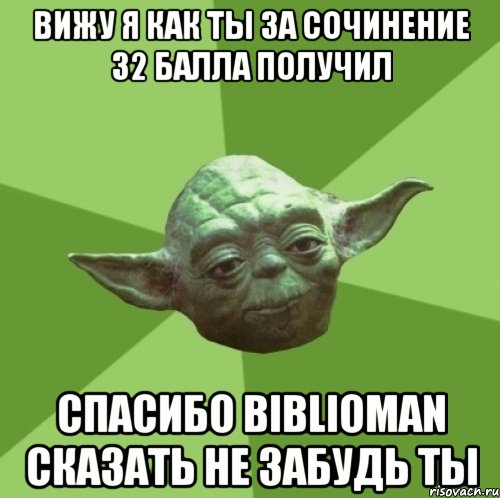 вижу я как ты за сочинение 32 балла получил спасибо biblioman сказать не забудь ты, Мем Мастер Йода