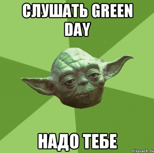 слушать green day надо тебе, Мем Мастер Йода