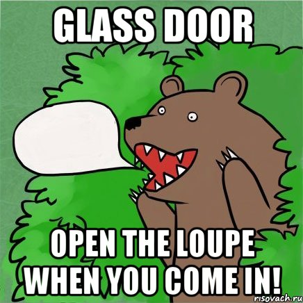 glass door open the loupe when you come in!