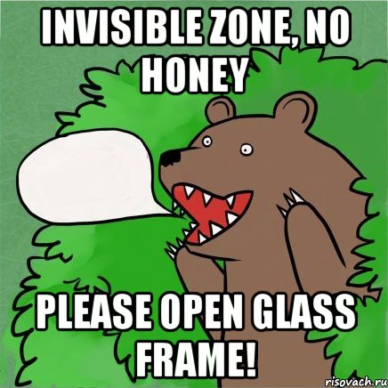 invisible zone, no honey please open glass frame!